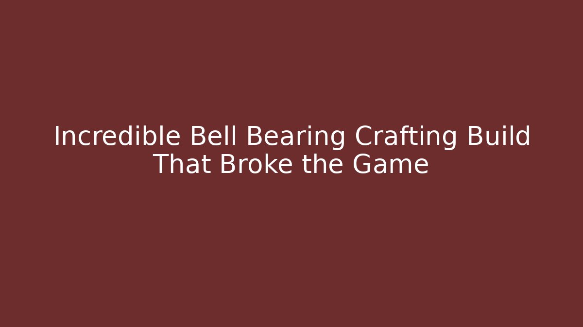 Incredible Bell Bearing Crafting Build That Broke the Game