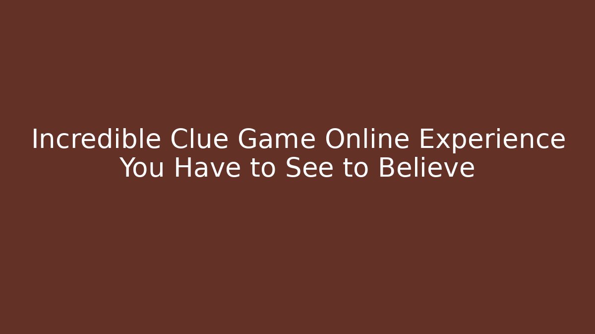 Incredible Clue Game Online Experience You Have to See to Believe