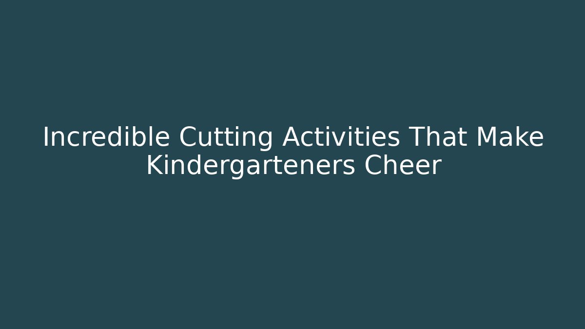 Incredible Cutting Activities That Make Kindergarteners Cheer