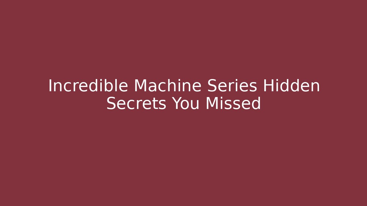 Incredible Machine Series Hidden Secrets You Missed - Create More Assets