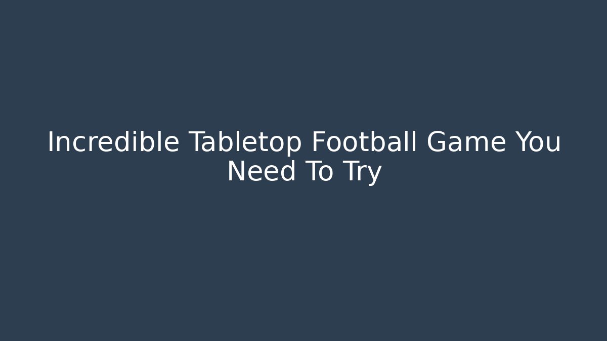 Incredible Tabletop Football Game You Need To Try