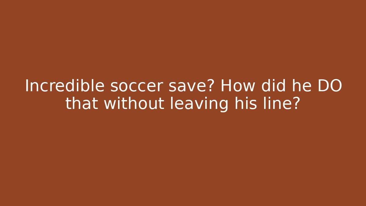 Incredible soccer save? How did he DO that without leaving his line?