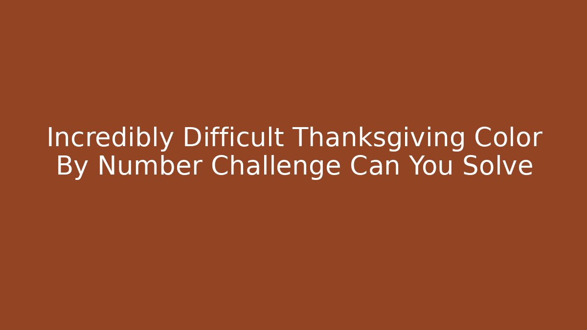 Incredibly Difficult Thanksgiving Color By Number Challenge Can You Solve