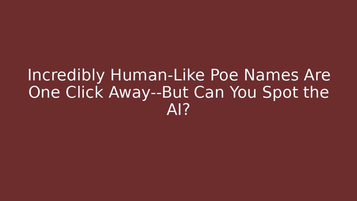 Incredibly Human-Like Poe Names Are One Click Away—But Can You Spot the AI?