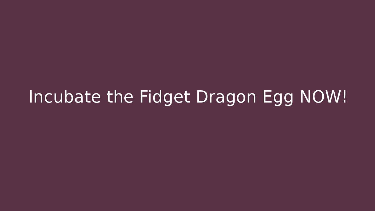 Incubate the Fidget Dragon Egg NOW! - Create More Assets