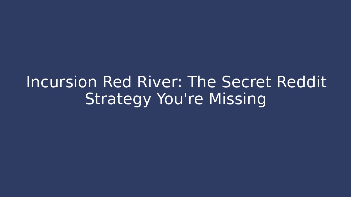 Incursion Red River: The Secret Reddit Strategy You're Missing