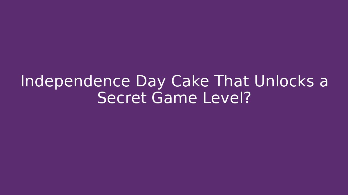 Independence Day Cake That Unlocks a Secret Game Level?