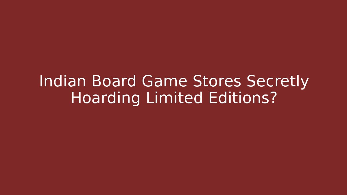 Indian Board Game Stores Secretly Hoarding Limited Editions?