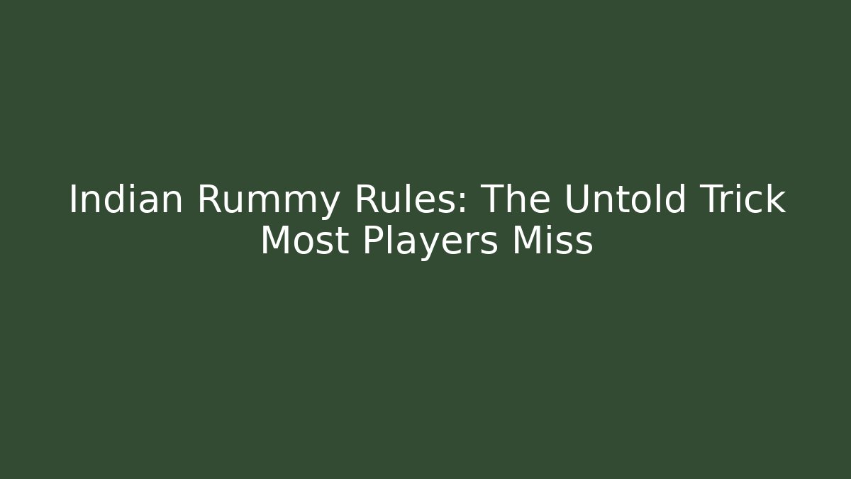 Indian Rummy Rules: The Untold Trick Most Players Miss