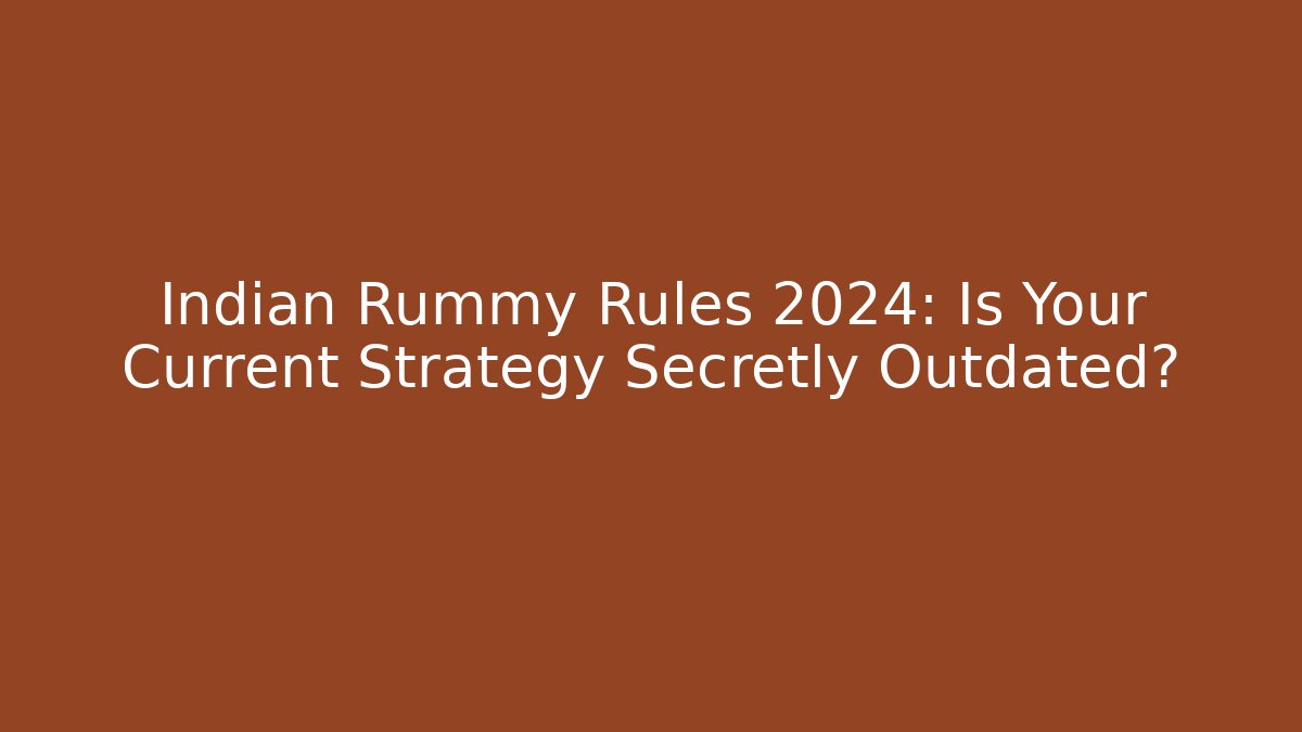 Indian Rummy Rules 2024: Is Your Current Strategy Secretly Outdated?