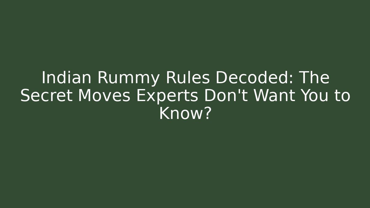 Indian Rummy Rules Decoded: The Secret Moves Experts Don’t Want You to Know?