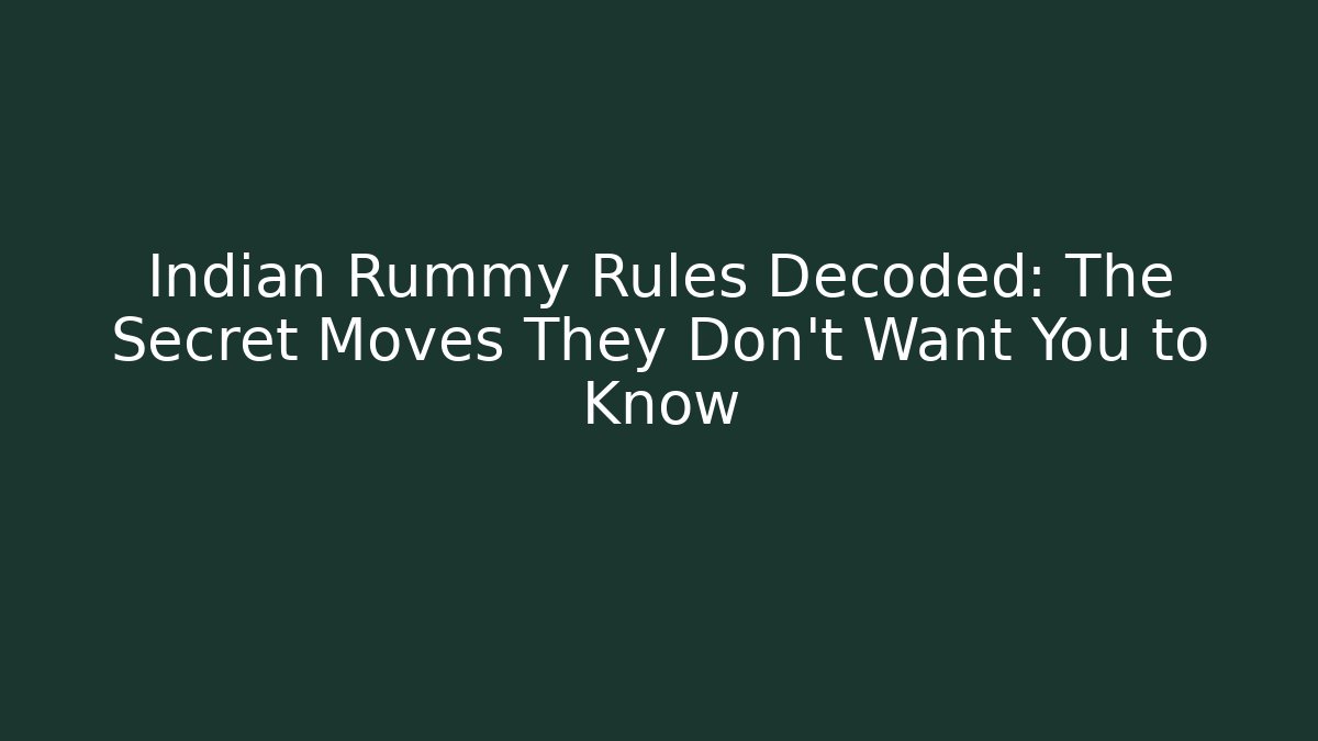 Indian Rummy Rules Decoded: The Secret Moves They Don’t Want You to Know