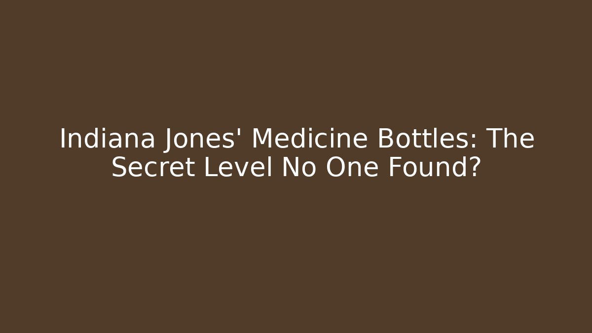 Indiana Jones' Medicine Bottles: The Secret Level No One Found?