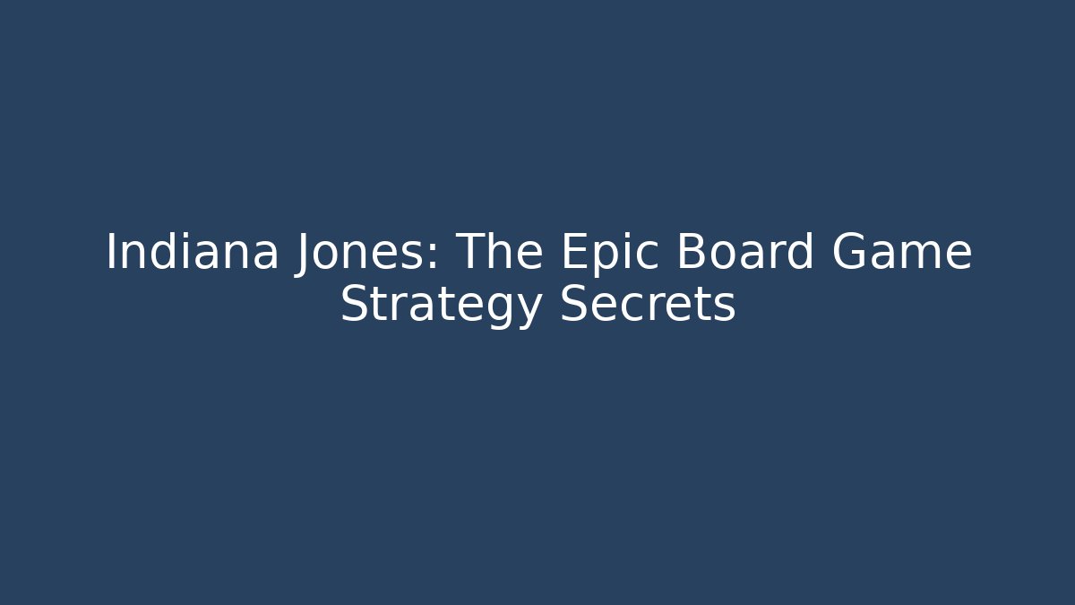 Indiana Jones: The Epic Board Game Strategy Secrets - Create More Assets