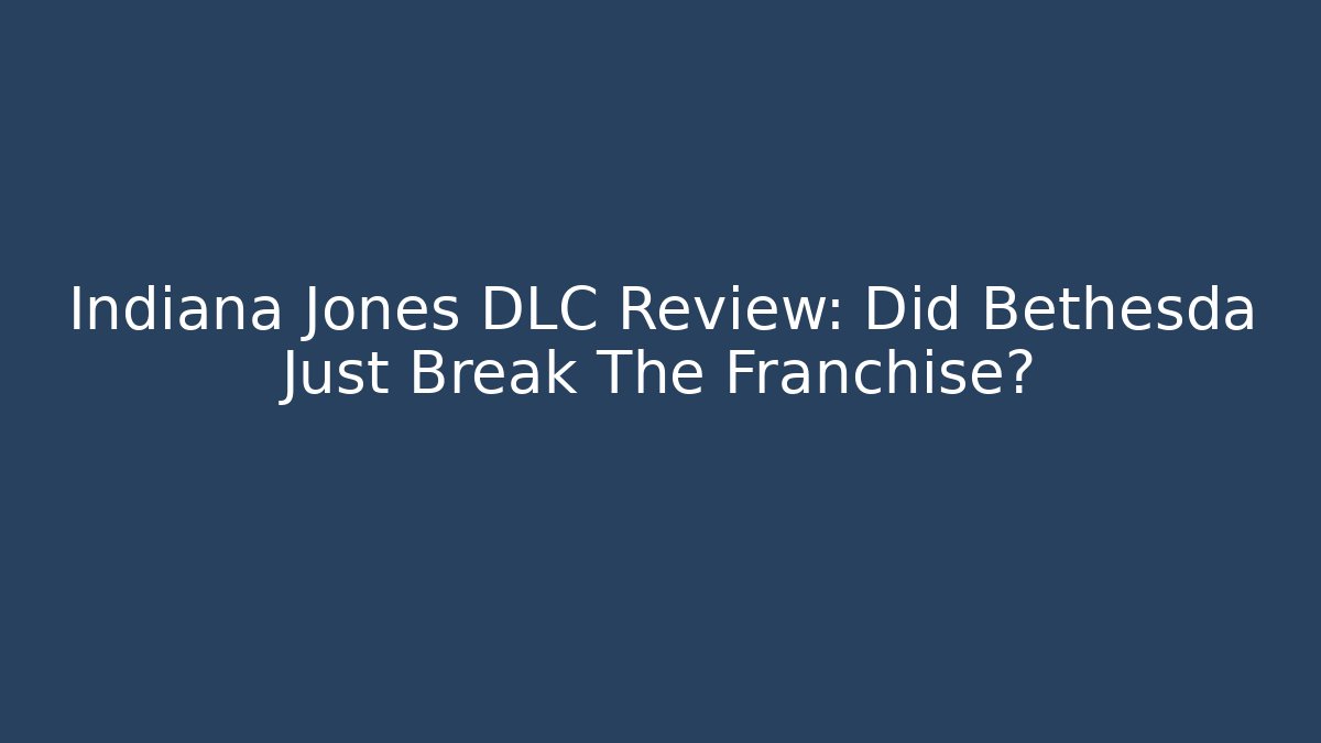 Indiana Jones DLC Review: Did Bethesda Just Break The Franchise?