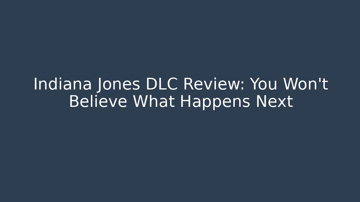 Indiana Jones DLC Review: You Won't Believe What Happens Next