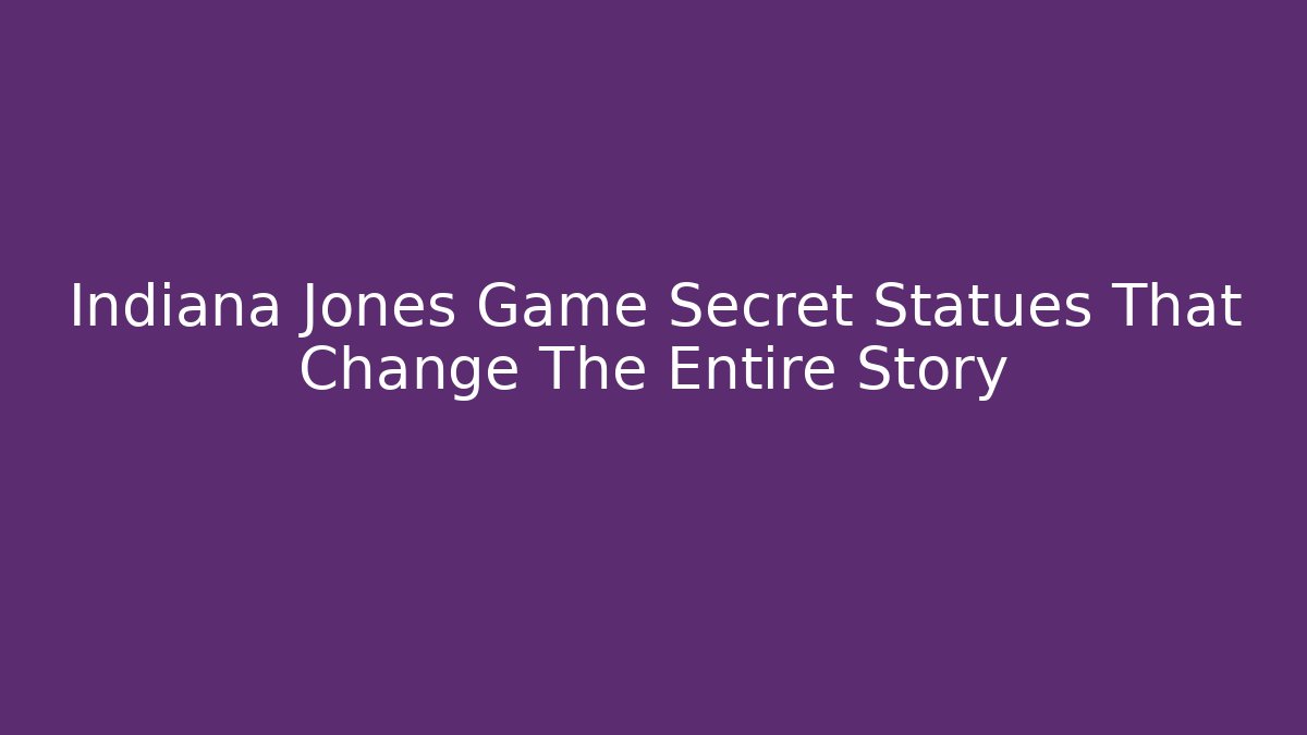 Indiana Jones Game Secret Statues That Change The Entire Story