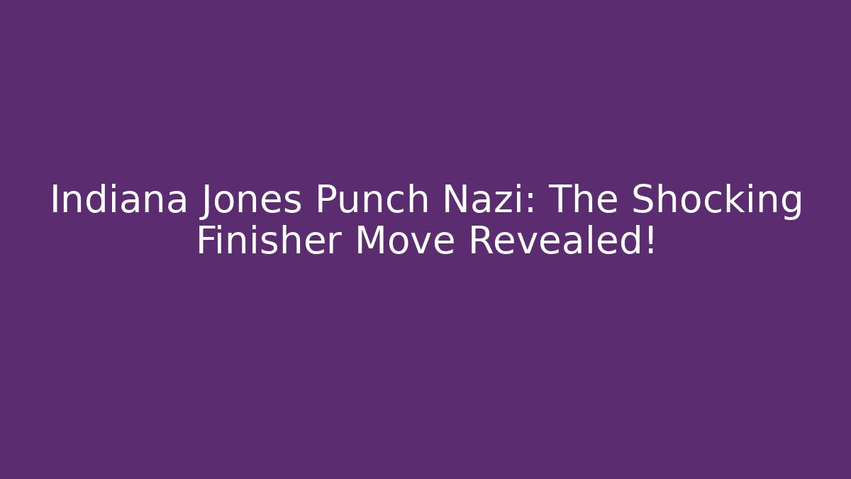 Indiana Jones Punch Nazi: The Shocking Finisher Move Revealed!