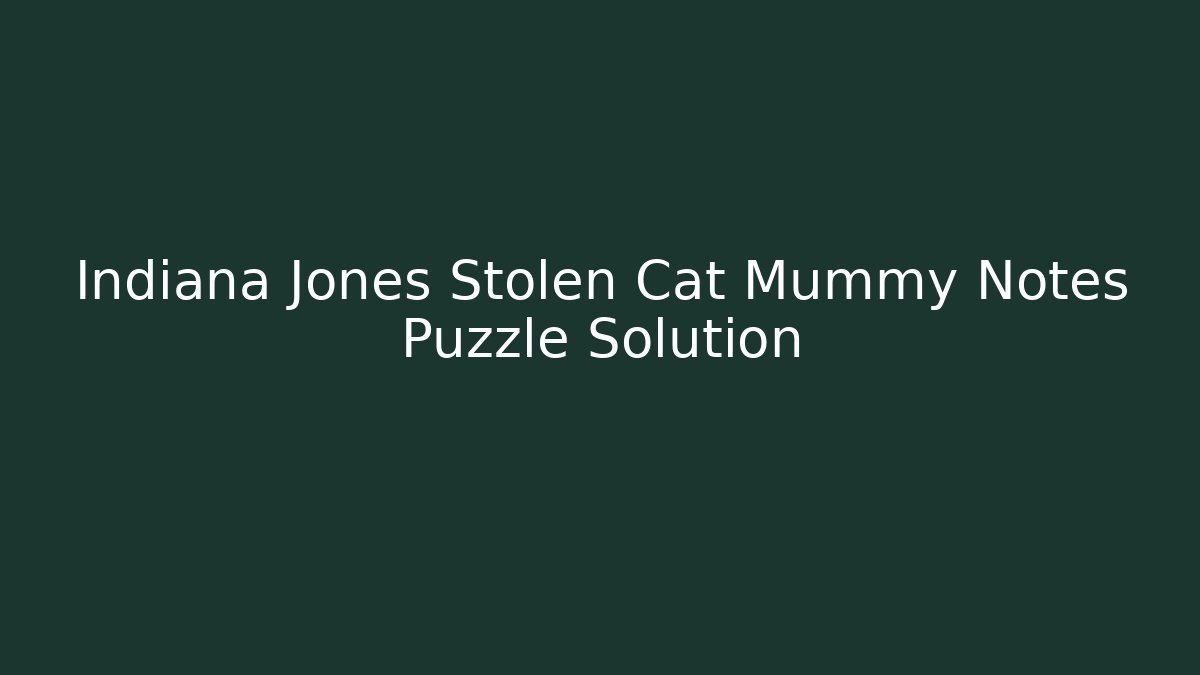 Indiana Jones Stolen Cat Mummy Notes Puzzle Solution - Create More Assets