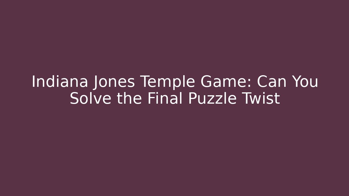 Indiana Jones Temple Game: Can You Solve the Final Puzzle Twist