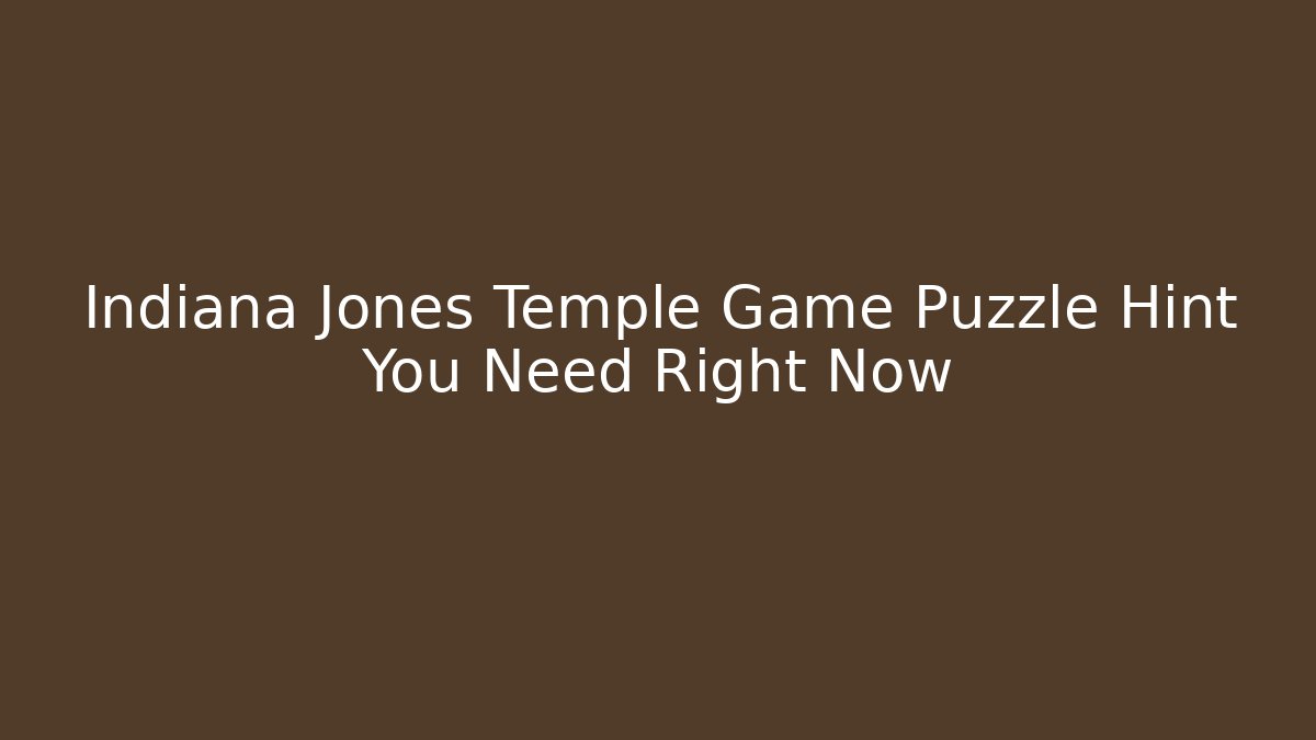 Indiana Jones Temple Game Puzzle Hint You Need Right Now