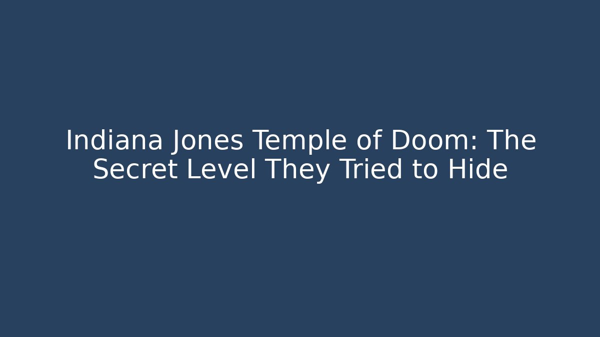 Indiana Jones Temple of Doom: The Secret Level They Tried to Hide