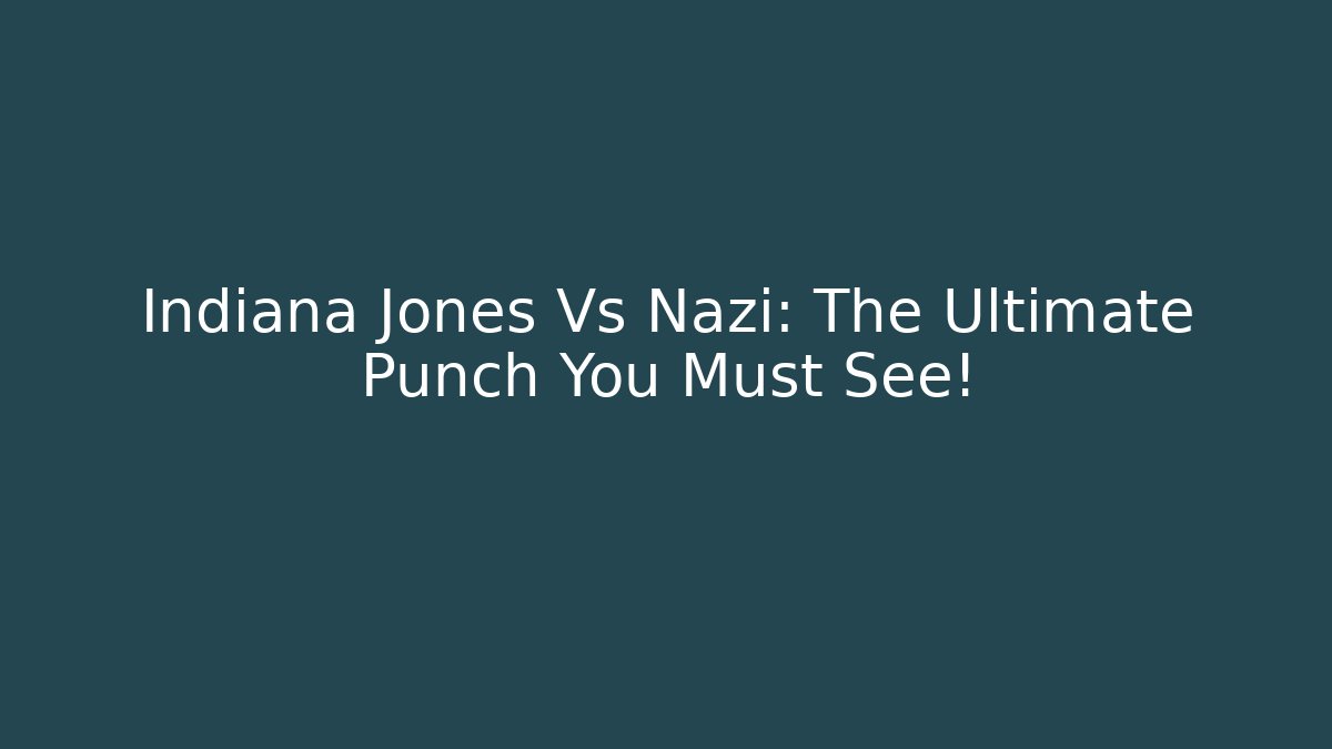 Indiana Jones Vs Nazi: The Ultimate Punch You Must See!