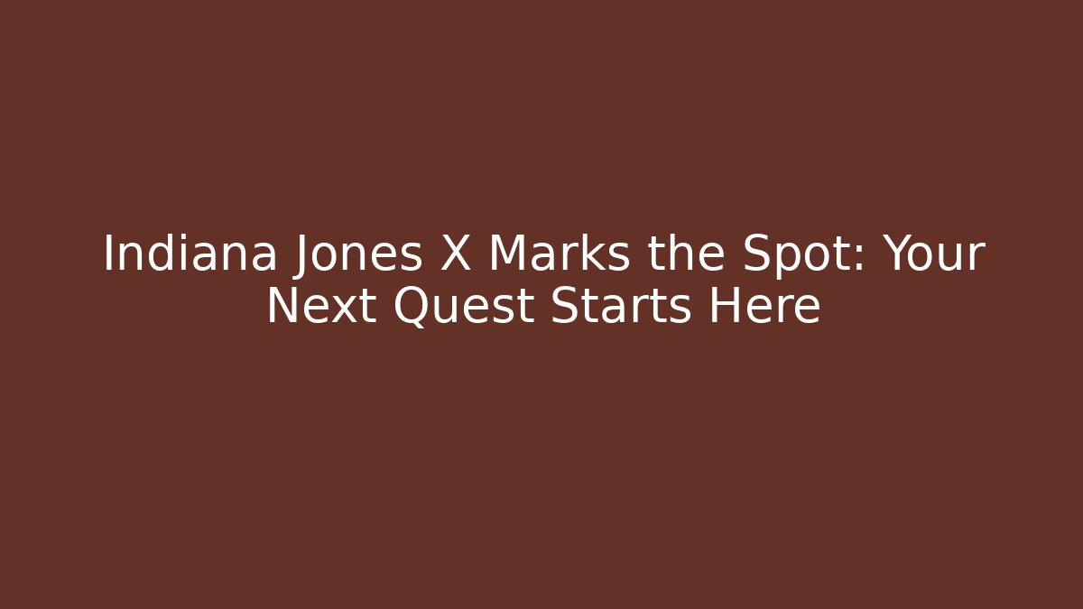 Indiana Jones X Marks the Spot: Your Next Quest Starts Here