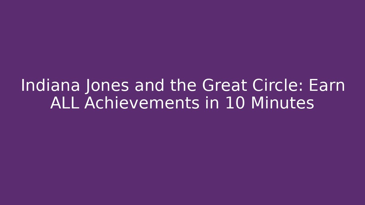 Indiana Jones and the Great Circle: Earn ALL Achievements in 10 Minutes