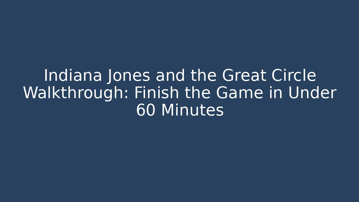 Indiana Jones and the Great Circle Walkthrough: Finish the Game in Under 60 Minutes