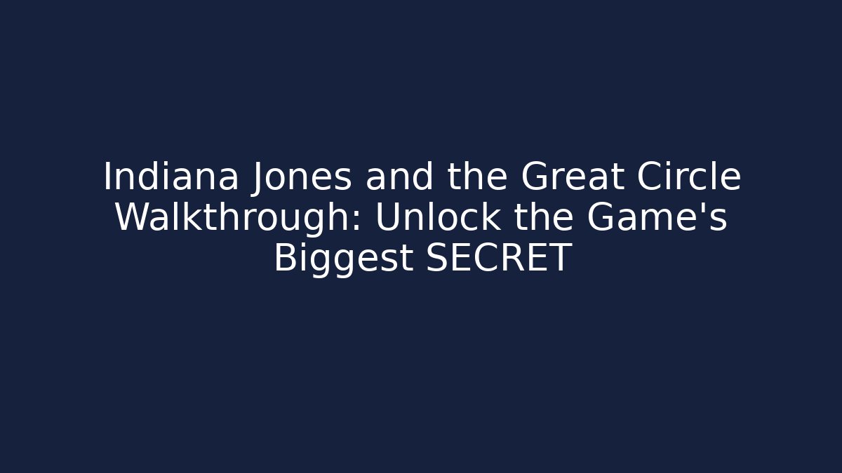 Indiana Jones and the Great Circle Walkthrough: Unlock the Game's Biggest SECRET