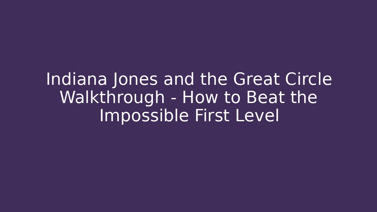 Indiana Jones and the Great Circle Walkthrough – How to Beat the Impossible First Level