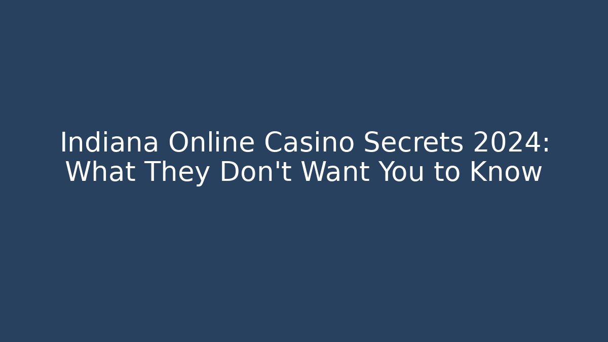 Indiana Online Casino Secrets 2024: What They Don't Want You to Know