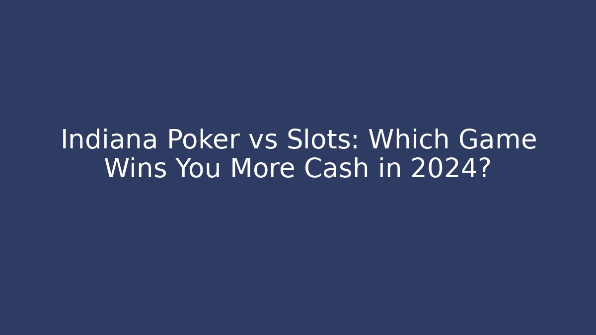 Indiana Poker vs Slots: Which Game Wins You More Cash in 2024?