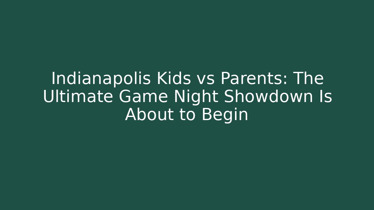 Indianapolis Kids vs Parents: The Ultimate Game Night Showdown Is About to Begin