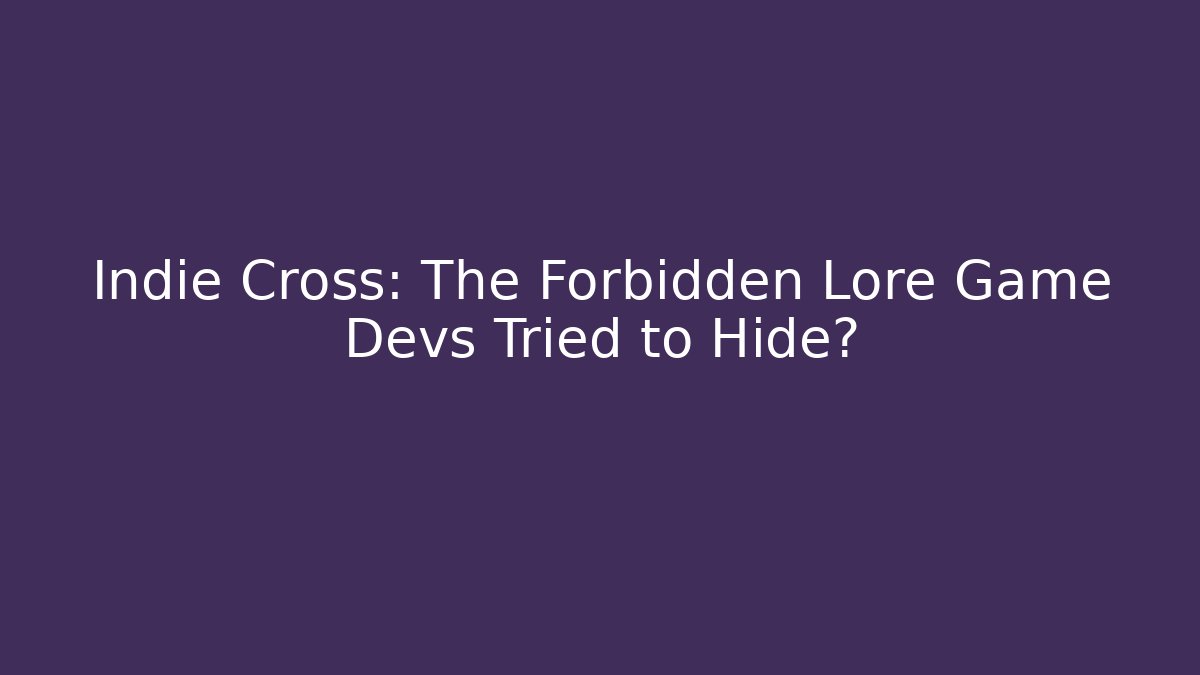Indie Cross: The Forbidden Lore Game Devs Tried to Hide?