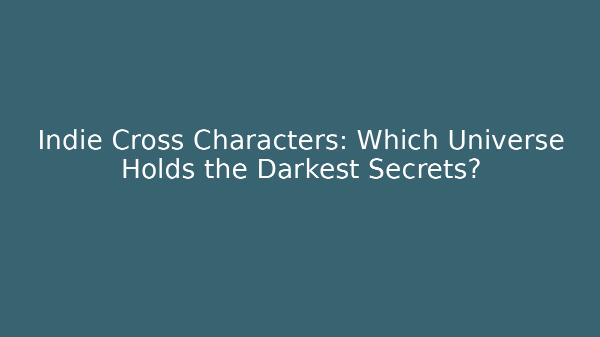 Indie Cross Characters: Which Universe Holds the Darkest Secrets?