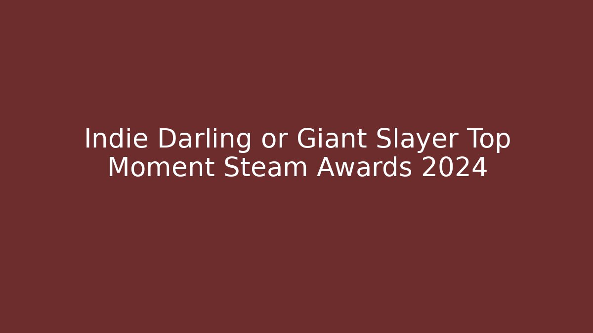 Indie Darling or Giant Slayer Top Moment Steam Awards 2024