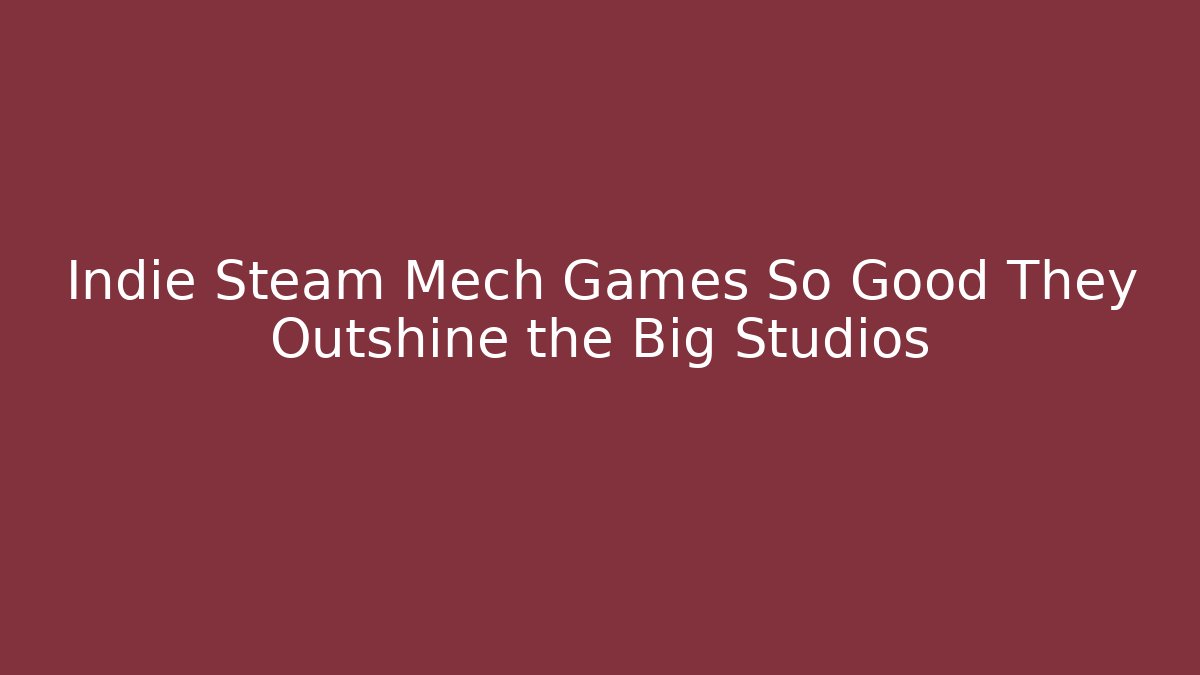 Indie Steam Mech Games So Good They Outshine the Big Studios