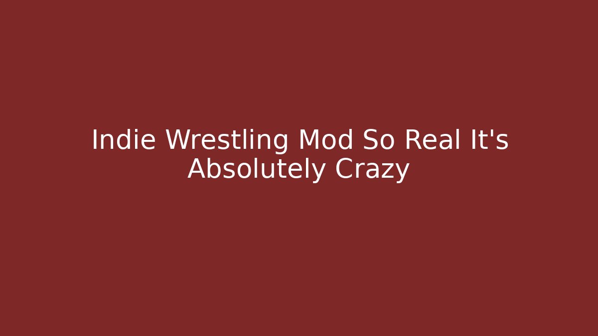 Indie Wrestling Mod So Real It's Absolutely Crazy