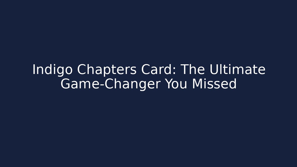 Indigo Chapters Card: The Ultimate Game-Changer You Missed