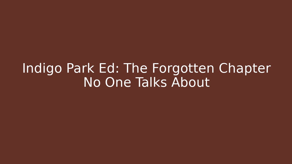 Indigo Park Ed: The Forgotten Chapter No One Talks About