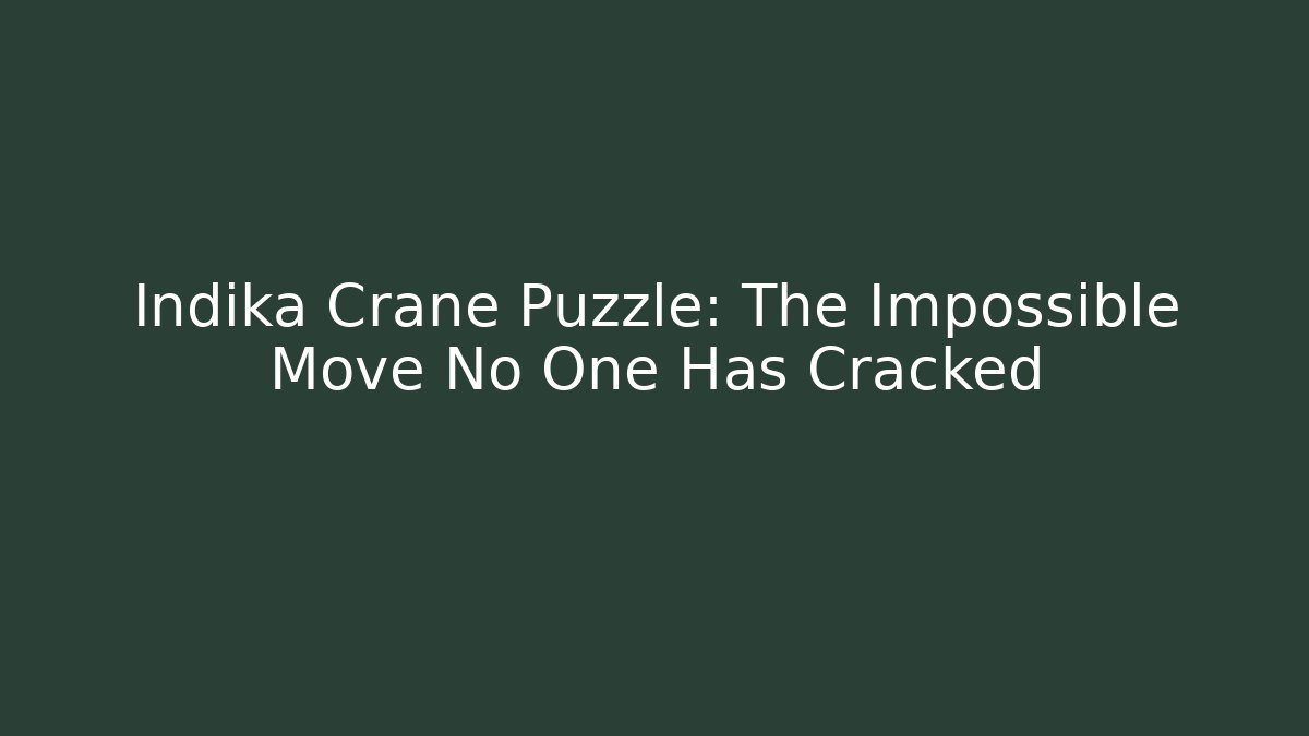 Indika Crane Puzzle: The Impossible Move No One Has Cracked
