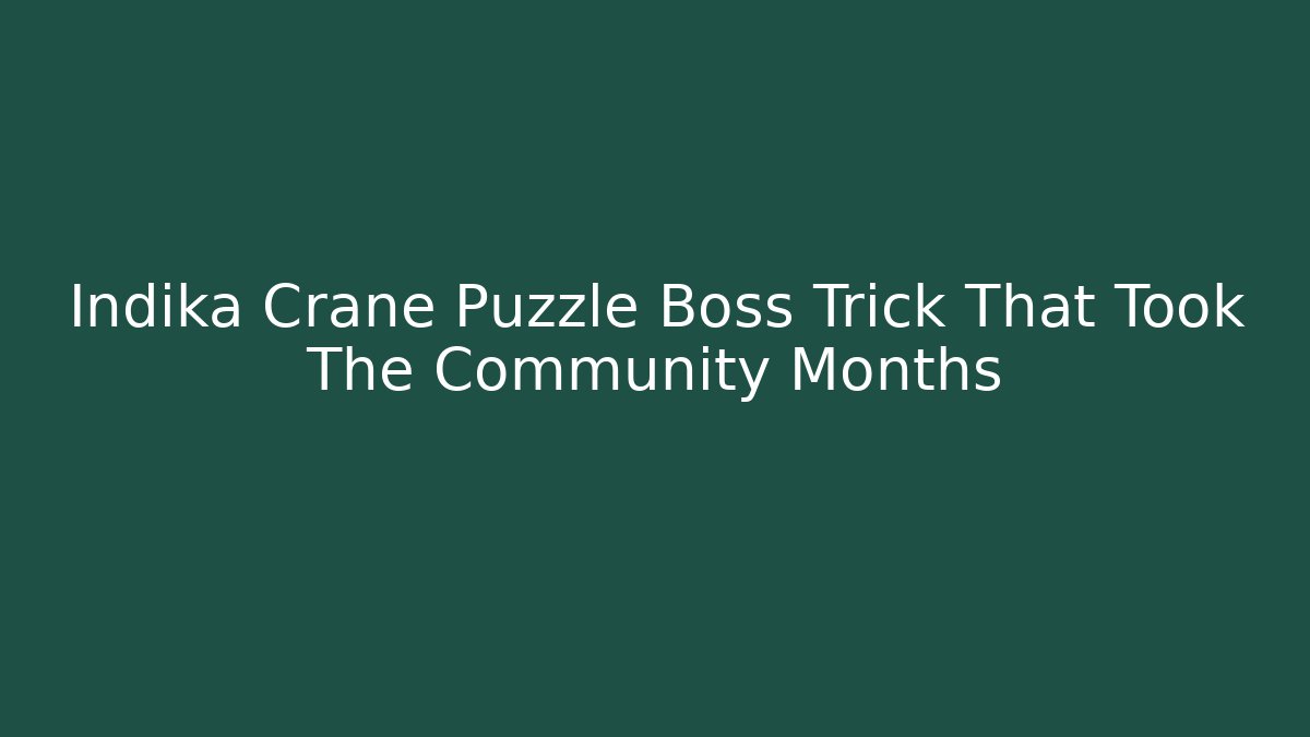 Indika Crane Puzzle Boss Trick That Took The Community Months