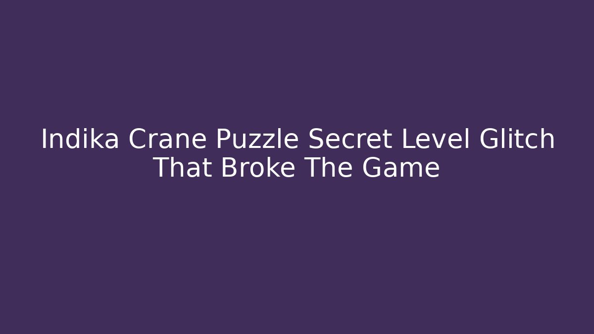 Indika Crane Puzzle Secret Level Glitch That Broke The Game
