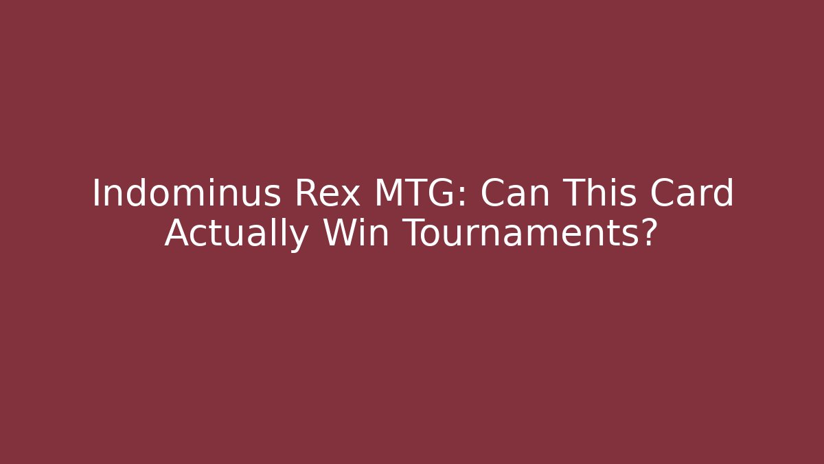 Indominus Rex MTG: Can This Card Actually Win Tournaments? - Create More Assets