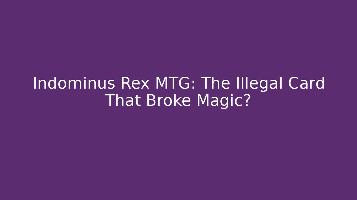 Indominus Rex MTG: The Illegal Card That Broke Magic?
