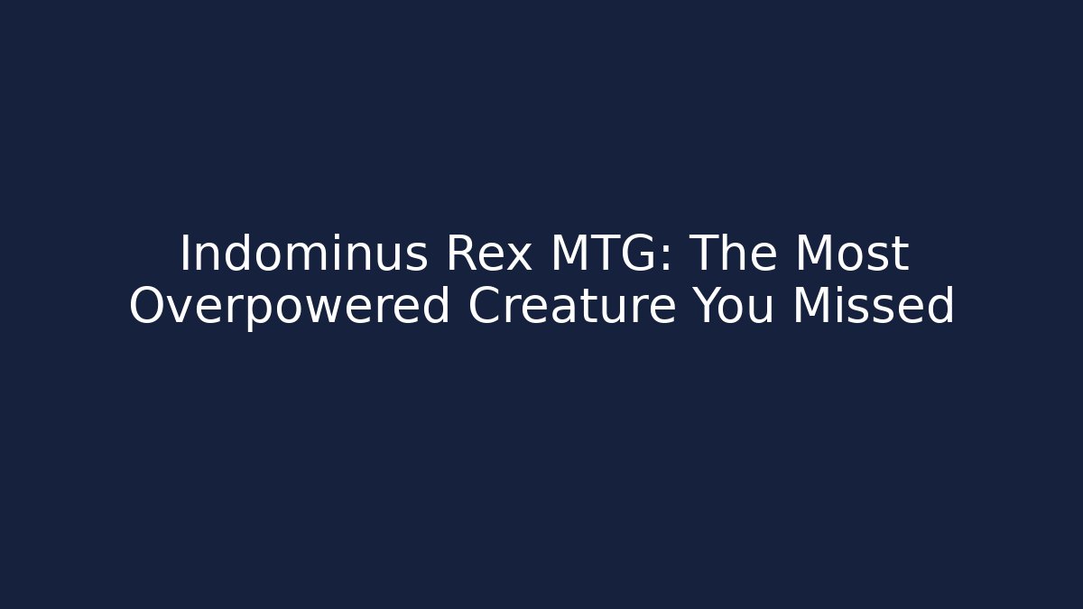 Indominus Rex MTG: The Most Overpowered Creature You Missed