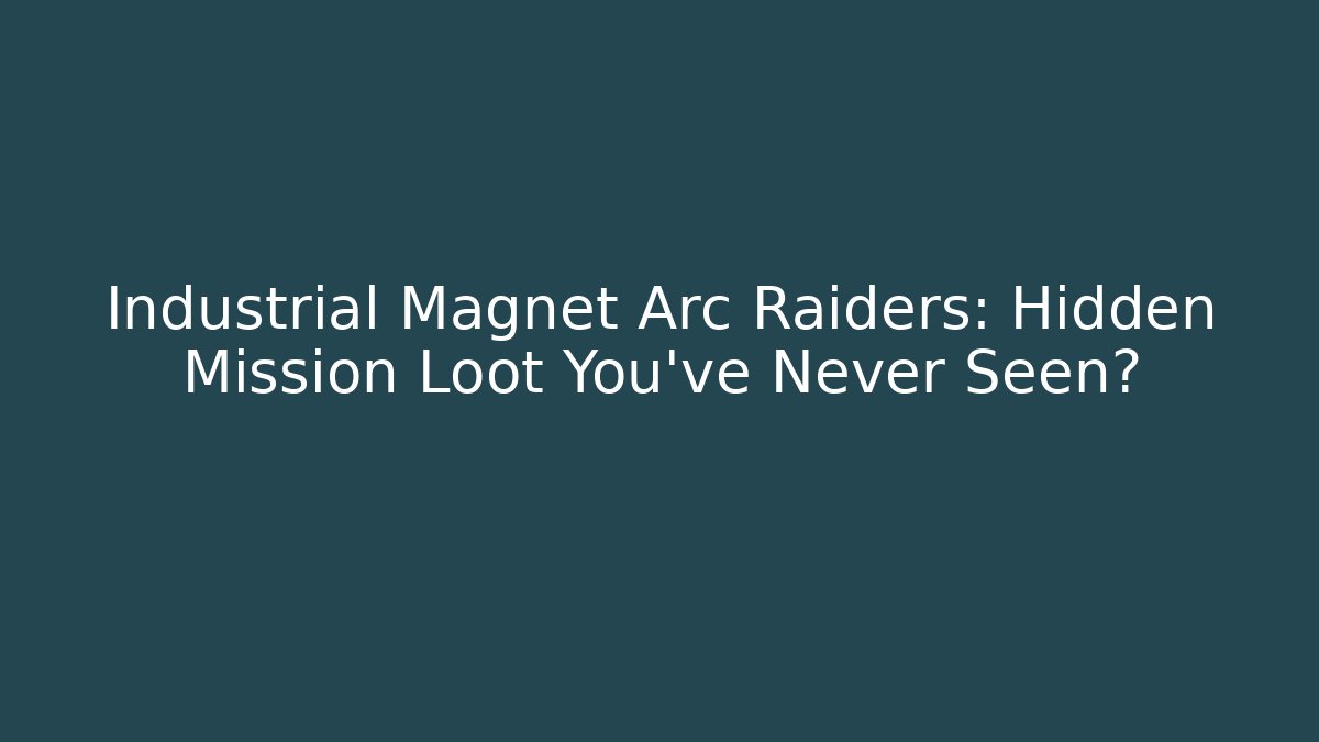 Industrial Magnet Arc Raiders: Hidden Mission Loot You've Never Seen?
