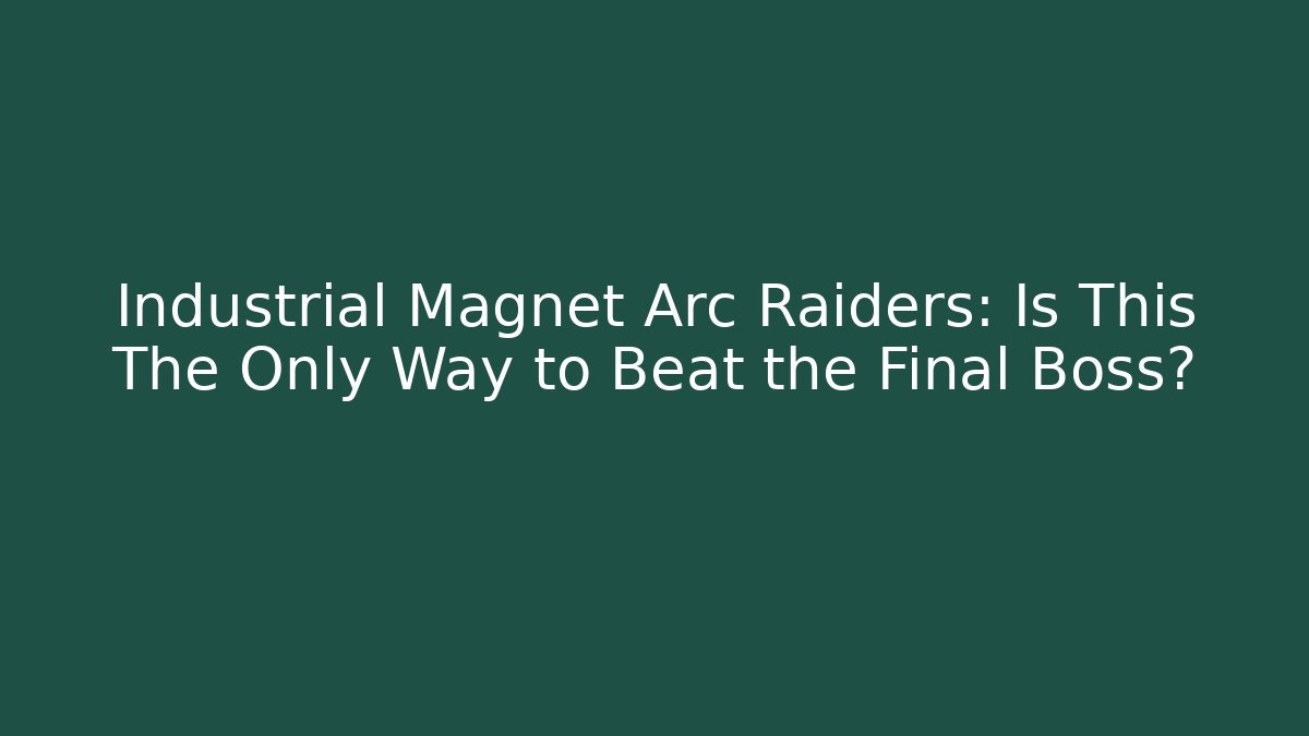 Industrial Magnet Arc Raiders: Is This The Only Way to Beat the Final Boss?